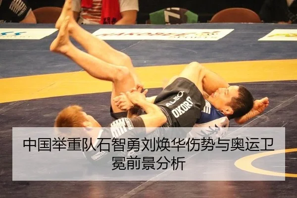 中国举重队石智勇刘焕华伤势与奥运卫冕前景分析