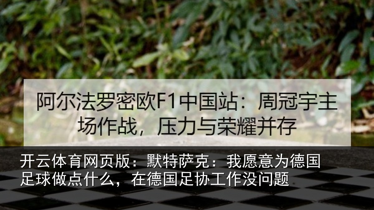 开云体育网页版:默特萨克:我愿意相关情况么,在德国足协工作没问题