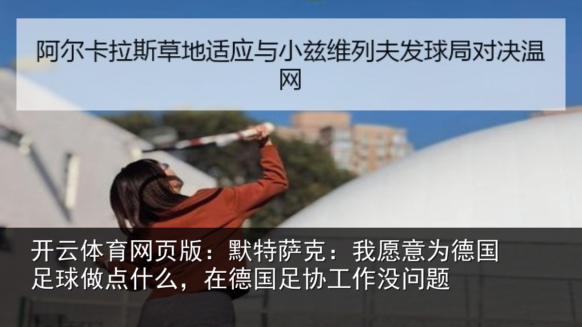 开云体育网页版:默特萨克:我愿意相关情况么,在德国足协工作没问题